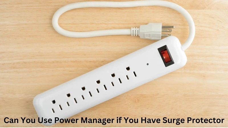CAN YOU USE POWER MANAGER IF YOU HAVE SURGE PROTECTOR