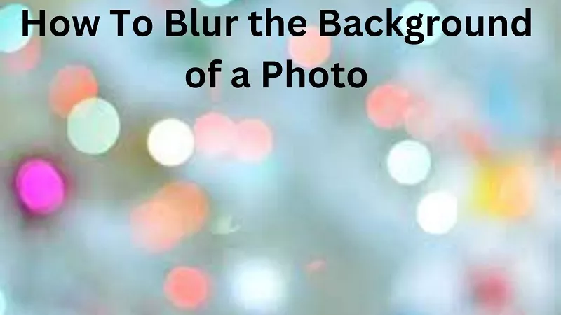 HOW TO BLUR THE BACKGROUND OF A PHOTO